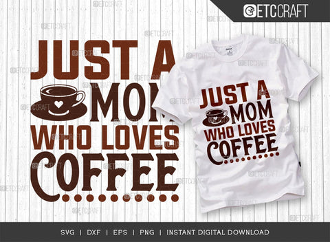 Just A Mom Who Loves Coffee SVG Cut File, Coffee Svg, Coffee Party Svg, Coffee Life, Coffee Quotes, ETC T00567 SVG ETC Craft 