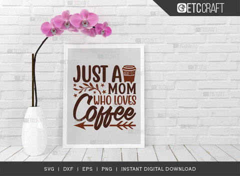 Just A Mom Who Loves Coffee SVG Cut File, Coffee Svg, Coffee Party Svg, Coffee Life, Coffee Quotes, ETC T00567 SVG ETC Craft 