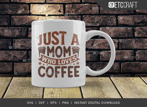 Just A Mom Who Loves Coffee SVG Cut File, Coffee Svg, Coffee Party Svg, Coffee Life, Coffee Quotes, ETC T00567 SVG ETC Craft 