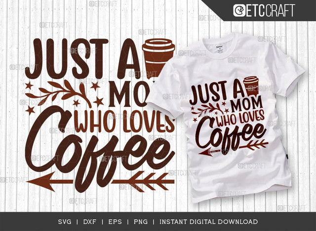 Just A Mom Who Loves Coffee SVG Cut File, Coffee Svg, Coffee Party Svg, Coffee Life, Coffee Quotes, ETC T00567 SVG ETC Craft 