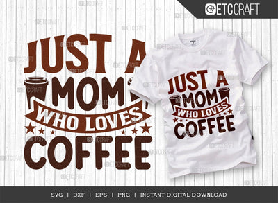 Just A Mom Who Loves Coffee SVG Cut File, Coffee Svg, Coffee Party Svg, Coffee Life, Coffee Quotes, ETC T00567 SVG ETC Craft 