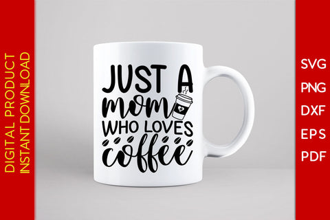 Just A Mom Who Loves Coffee SVG PNG PDF Cut File SVG Creativedesigntee 
