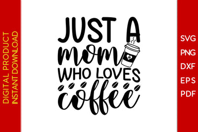 Just A Mom Who Loves Coffee SVG PNG PDF Cut File SVG Creativedesigntee 