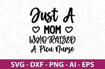 JUST a MOM WHO RAISED a PICU nurse svg SVG orpitasn 