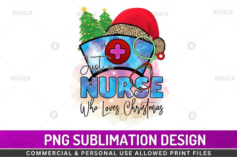 Just a nurse who loves christmas SVG Sublimation Regulrcrative 