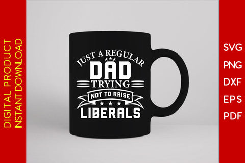 Just A Regular Dad Trying Not To Raise Liberals Patriot SVG PNG PDF Cut File SVG Creativedesigntee 