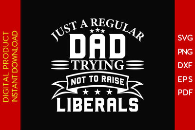 Just A Regular Dad Trying Not To Raise Liberals Patriot SVG PNG PDF Cut File SVG Creativedesigntee 