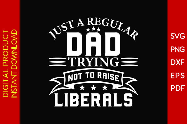 Just A Regular Dad Trying Not To Raise Liberals Patriot SVG PNG PDF Cut File SVG Creativedesigntee 