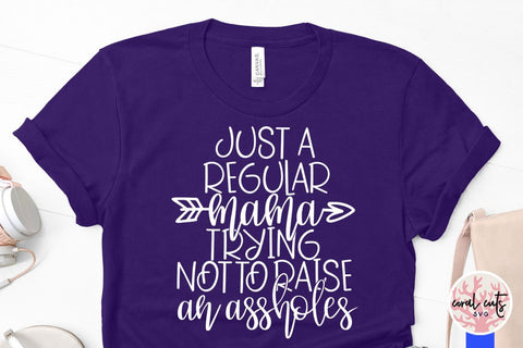 Just a regular mama trying not to raise an asshole – Mother SVG EPS DXF PNG Cutting Files SVG CoralCutsSVG 