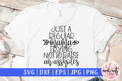 Just a regular mama trying not to raise an asshole – Mother SVG EPS DXF PNG Cutting Files SVG CoralCutsSVG 