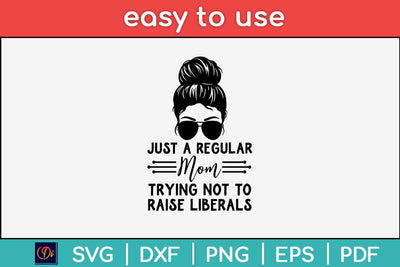 Just A Regular Mom Trying Not Raise Liberals Svg Design SVG artprintfile 