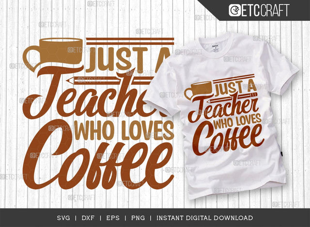 Just A Teacher Who Loves Coffee SVG Cut File, Coffee Svg, Coffee Party Svg, Coffee Life, Coffee Quotes, ETC T00569 SVG ETC Craft 