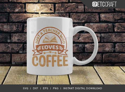 Just A Teacher Who Loves Coffee SVG Cut File, Coffee Svg, Coffee Party Svg, Coffee Life, Coffee Quotes, ETC T00569 SVG ETC Craft 