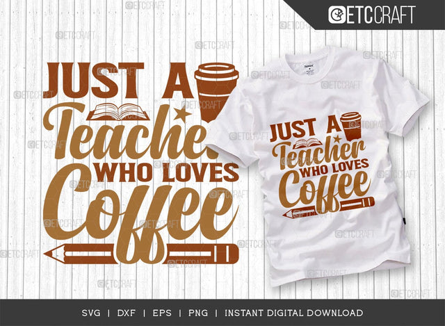 Just A Teacher Who Loves Coffee SVG Cut File, Coffee Svg, Coffee Party Svg, Coffee Life, Coffee Quotes, ETC T00569 SVG ETC Craft 