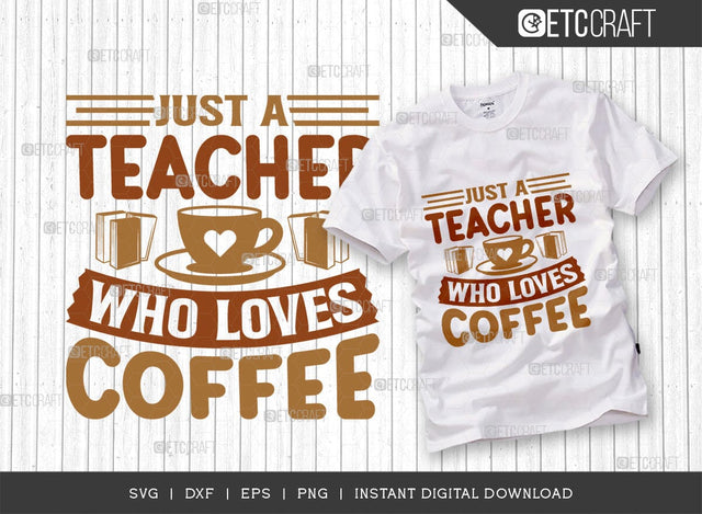 Just A Teacher Who Loves Coffee SVG Cut File, Coffee Svg, Coffee Party Svg, Coffee Life, Coffee Quotes, ETC T00569 SVG ETC Craft 