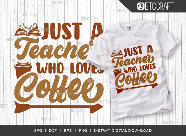 Just A Teacher Who Loves Coffee SVG Cut File, Coffee Svg, Coffee Party Svg, Coffee Life, Coffee Quotes, ETC T00569 SVG ETC Craft 