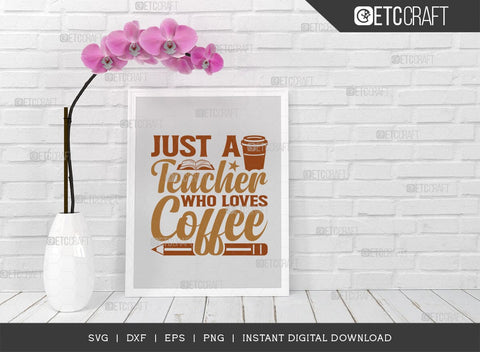 Just A Teacher Who Loves Coffee SVG Cut File, Coffee Svg, Coffee Party Svg, Coffee Life, Coffee Quotes, ETC T00569 SVG ETC Craft 