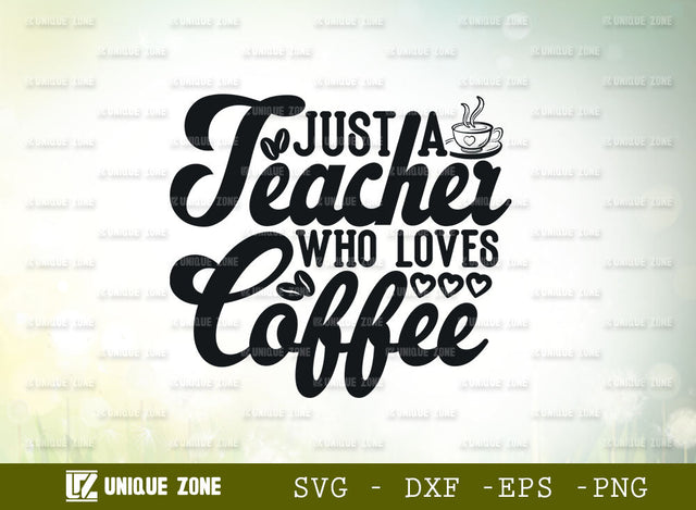 Just A Teacher Who Loves Coffee SVG Cut File | Coffee Svg | Morning Love Svg | Drink Coffee Svg | Coffee Lover Svg | Coffee Quotes SVG Unique Zone 