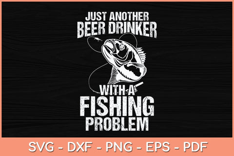 Just Another Beer Drinker With A Fishing Problem Svg Cutting File SVG artprintfile 