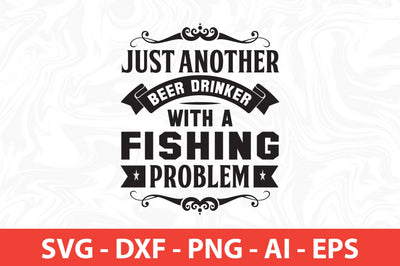 just another beer drinker with a fishing problem svg SVG nirmal108roy 