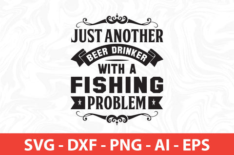 just another beer drinker with a fishing problem svg SVG nirmal108roy 