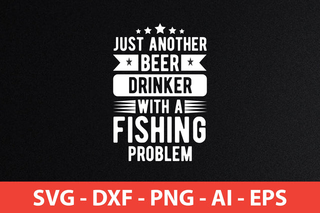Just Another Beer Drinker With A Fishing Problem t-shirt design SVG shah alam 