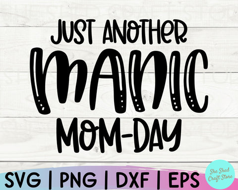 Just Another Manic Mom Day Svg, Funny Mom Svg, Mom Svg Sayings, Mom Quotes SVG, Mom Life Svg SVG She Shed Craft Store 