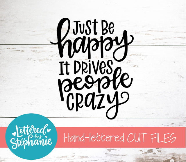 Just Be Happy It Drives People Crazy SVG, Affirmation SVG SVG Lettered by Stephanie 