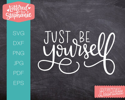 Just Be Yourself SVG, Affirmation SVG SVG Lettered by Stephanie 