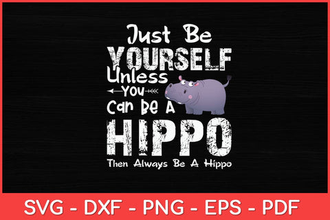 Just Be Yourself Unless You Can Be A Hippo Svg Design SVG artprintfile 
