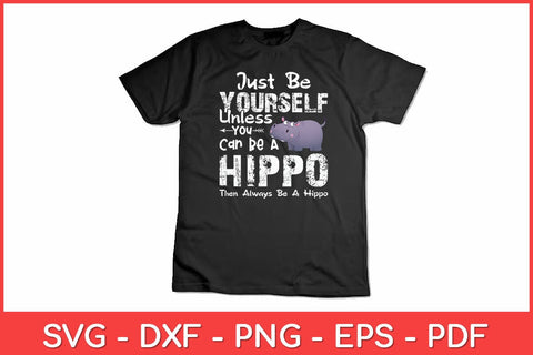 Just Be Yourself Unless You Can Be A Hippo Svg Design SVG artprintfile 