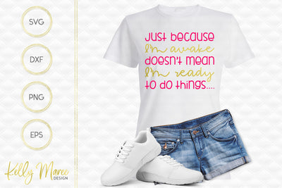 Just Because I'm Awake SVG Cut File Kelly Maree Design 