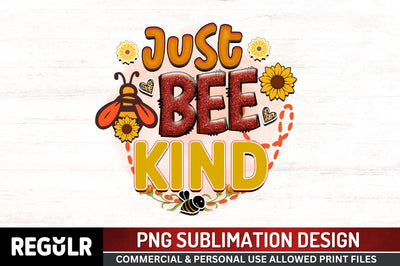 Just bee kind Sublimation PNG, Bee Sublimation Design Sublimation Regulrcrative 