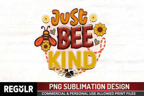 Just bee kind Sublimation PNG, Bee Sublimation Design Sublimation Regulrcrative 