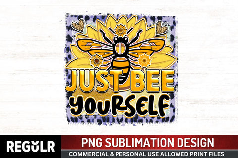 Just bee yourself Sublimation PNG, Bee Sublimation Design Sublimation Regulrcrative 