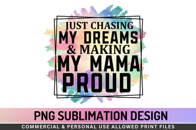 Just chasing my dreams & making my mama proud Sublimation PNG Sublimation Regulrcrative 
