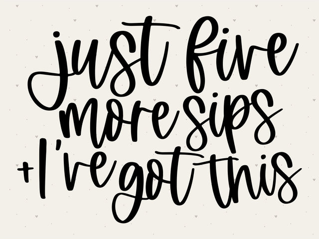 Just Five More Sips and I Got This SVG SVG Toteally Creations 