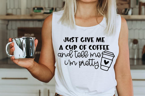 Just Give Me A Cup Of Coffee And Tell Me I'm Pretty SVG SVG So Fontsy Design Shop 