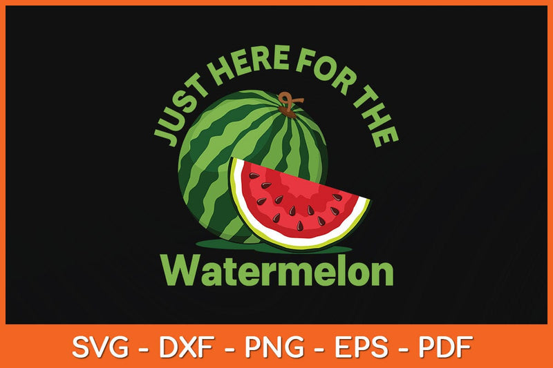 Just Here For The Watermelon Svg Design SVG artprintfile 