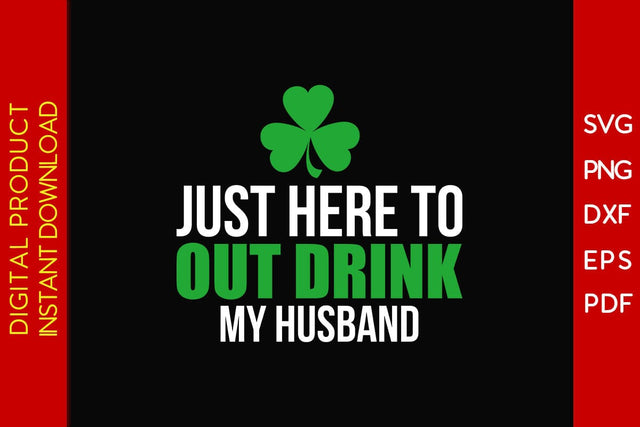 Just Here To Out Drink My Husband St Patrick's Day SVG PNG PDF Cut File SVG Creativedesigntee 