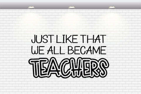 Just Like That We All Became Teachers - SVG, PNG, DXF, EPS SVG Elsie Loves Design 