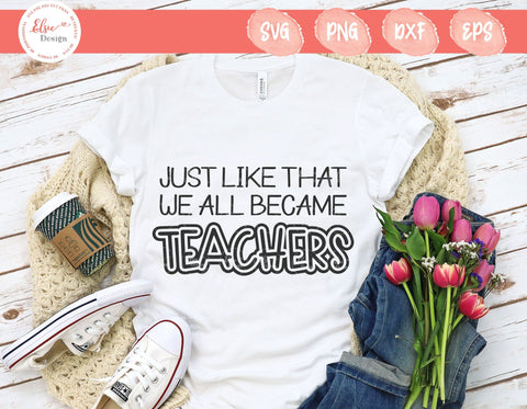 Just Like That We All Became Teachers - SVG, PNG, DXF, EPS SVG Elsie Loves Design 