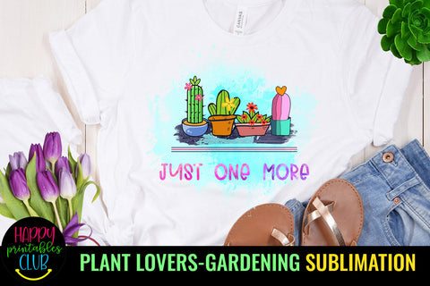 Just One More Plant Sublimation l Garden Quotes Sublimation Sublimation Happy Printables Club 
