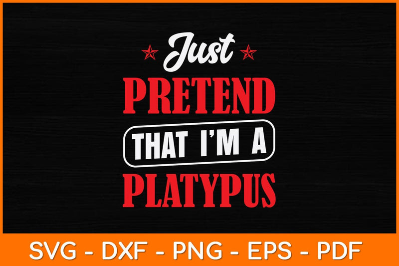 Just Pretend That I'm A Platypus Svg Design SVG artprintfile 