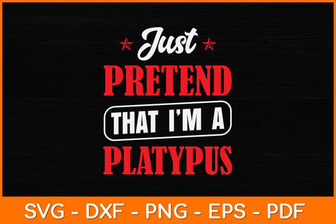 Just Pretend That I'm A Platypus Svg Design SVG artprintfile 