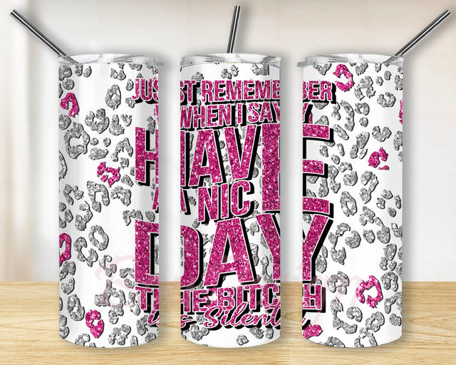 Just Remember When I Say Have A Nice Day The Bitch Is Silent Sublimation Design, The Bitch Is Silent Leopard Tumbler Png, Humorous Sublimation Sublimation BouDesign 