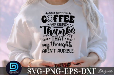 just sipping coffee and giving thanks that my thoughts aren't audible, just sipping coffee and giving thanks that my thoughts aren't audible SVG SVG DESIGNISTIC 