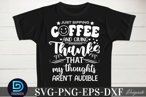 just sipping coffee and giving thanks that my thoughts aren't audible, just sipping coffee and giving thanks that my thoughts aren't audible SVG SVG DESIGNISTIC 