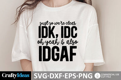 Just So We're Clear IDK, IDC, Oh Yeah & Also IDGAF SVG SVG md faruk hossain 