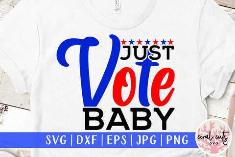 Just vote baby - US Election SVG EPS DXF PNG SVG CoralCutsSVG 